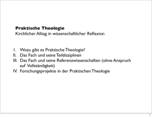 1. Wozu gibt es Praktische Theologie? II. Das Fach und seine
