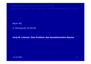 Präsentation Raum AG am 24.05.06 Jurij M. Lotman: Das Problem